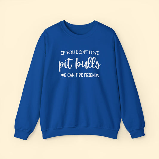 If You Don't Love Pit Bulls, We Can't Be Friends | Crewneck Sweatshirt - Detezi Designs - 17906062590265932942