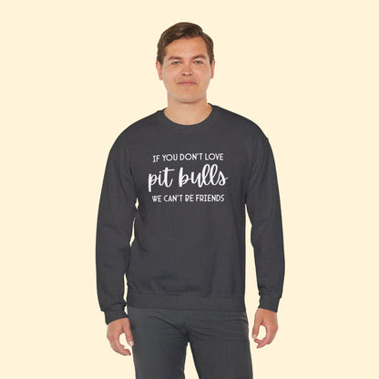 If You Don't Love Pit Bulls, We Can't Be Friends | Crewneck Sweatshirt - Detezi Designs - 28587687484174892889