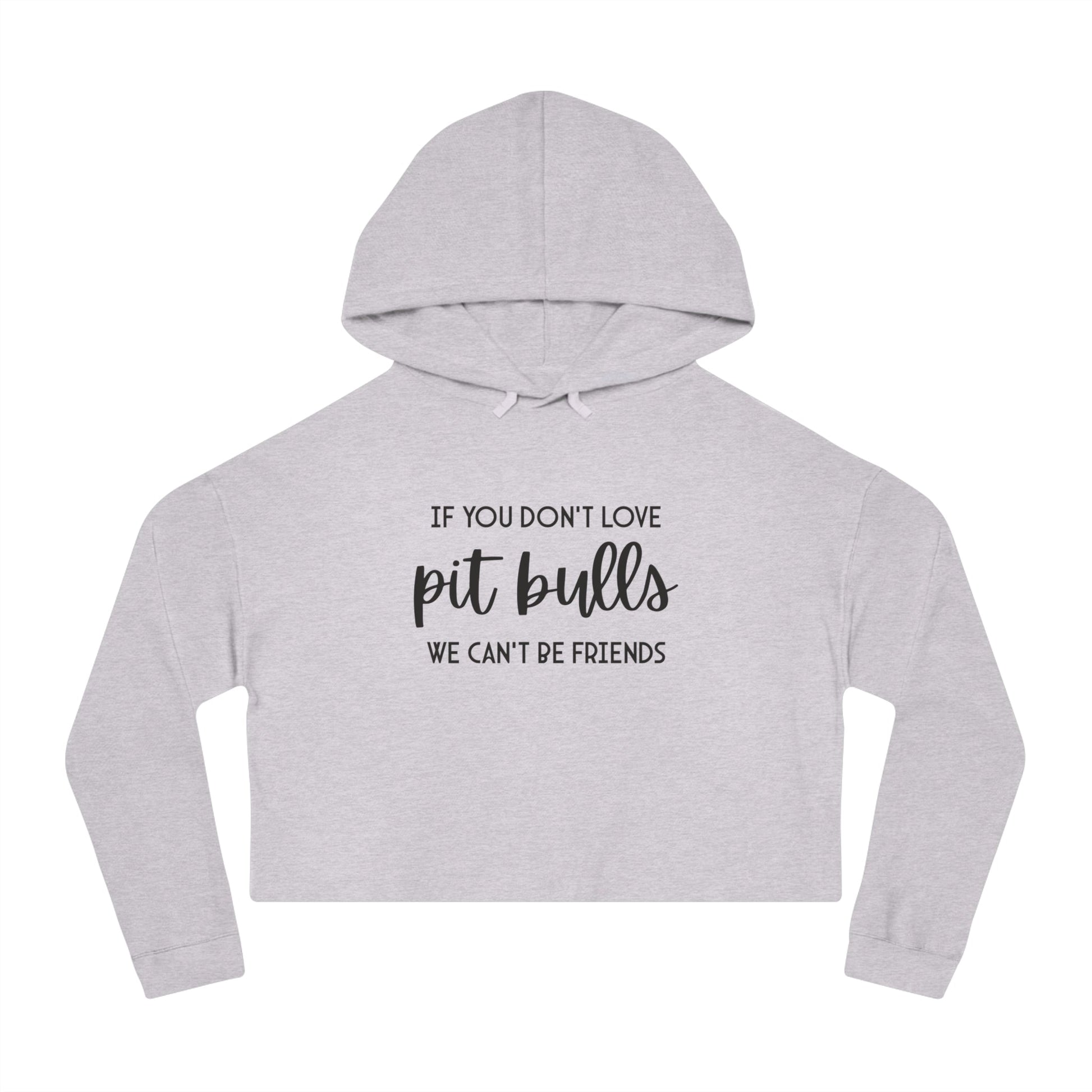 If You Don't Love Pit Bulls, We Can't Be Friends | Cropped Hooded Sweatshirt - Detezi Designs - 12561297470401642743