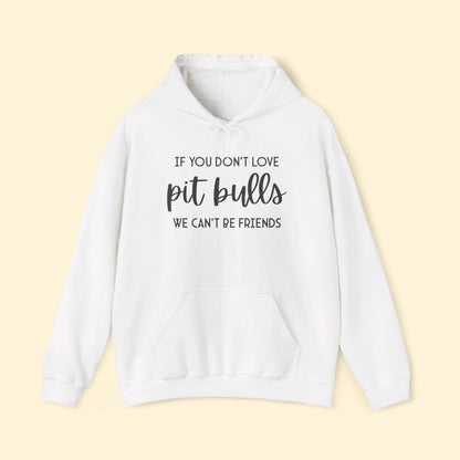 If You Don't Love Pit Bulls, We Can't Be Friends | Hooded Sweatshirt - Detezi Designs - 14301825970905396507