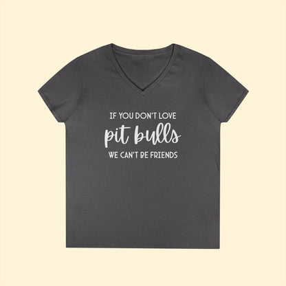 If You Don't Love Pit Bulls, We Can't Be Friends | Ladies' V - Neck T-Shirt - Detezi Designs - 11023311685486928868