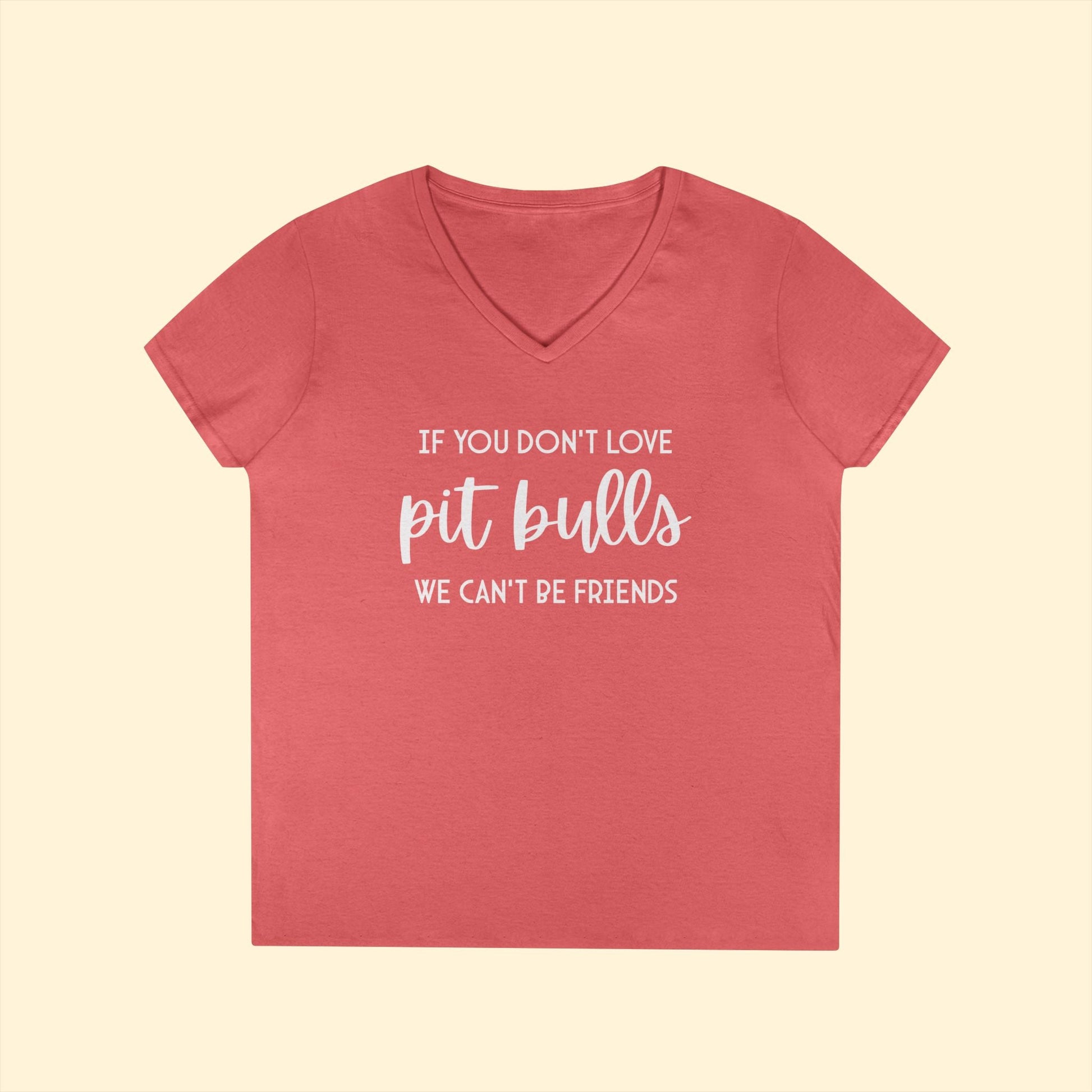 If You Don't Love Pit Bulls, We Can't Be Friends | Ladies' V - Neck T-Shirt - Detezi Designs - 72914819094251682460