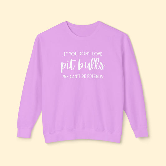 If You Don't Love Pit Bulls, We Can't Be Friends | Lightweight Comfort Colors Crewneck Sweatshirt - Detezi Designs - 25346162836517453268