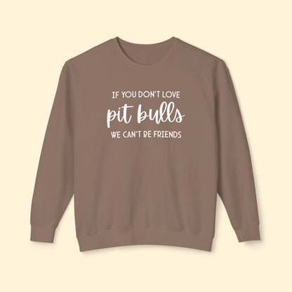 If You Don't Love Pit Bulls, We Can't Be Friends | Lightweight Comfort Colors Crewneck Sweatshirt - Detezi Designs - 25885596398878331295