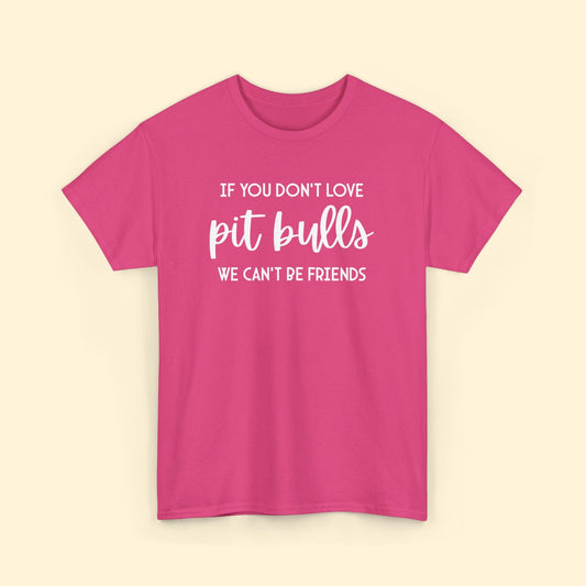 If You Don't Love Pit Bulls, We Can't Be Friends | Text Tees - Detezi Designs - 98878348053188932722