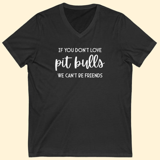 If You Don't Love Pit Bulls, We Can't Be Friends | Unisex V - Neck Tee - Detezi Designs - 15637662758979499452