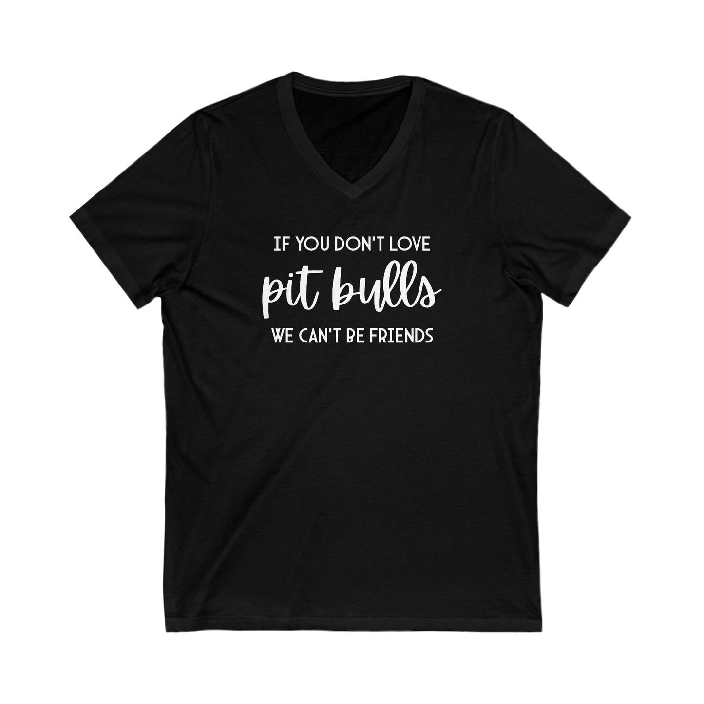 If You Don't Love Pit Bulls, We Can't Be Friends | Unisex V - Neck Tee - Detezi Designs - 15637662758979499452