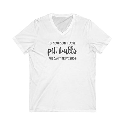 If You Don't Love Pit Bulls, We Can't Be Friends | Unisex V - Neck Tee - Detezi Designs - 17641507964872388939