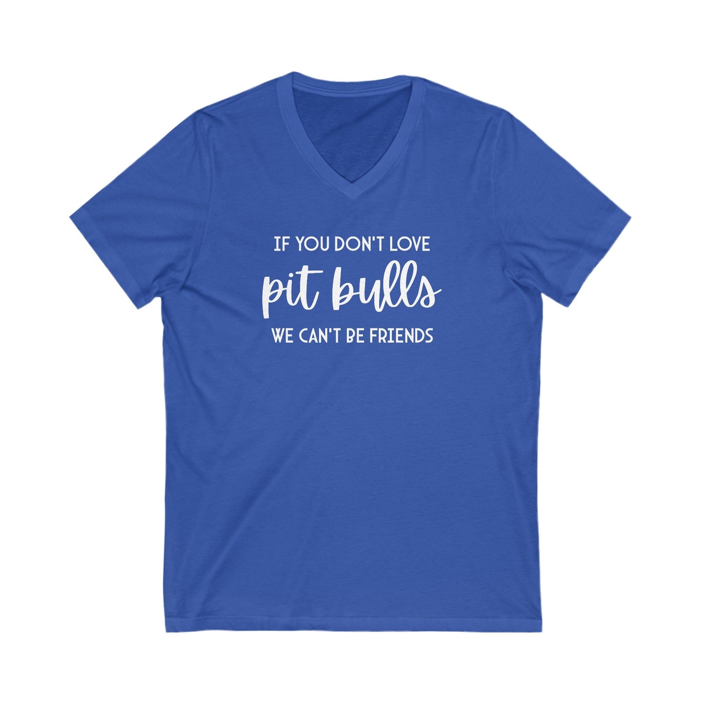 If You Don't Love Pit Bulls, We Can't Be Friends | Unisex V - Neck Tee - Detezi Designs - 22643780345665174002