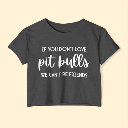 If You Don't Love Pit Bulls, We Can't Be Friends | Women's Festival Crop Top - Detezi Designs - 11114465836905668003