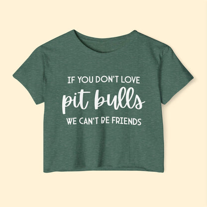 If You Don't Love Pit Bulls, We Can't Be Friends | Women's Festival Crop Top - Detezi Designs - 12767981265934317293