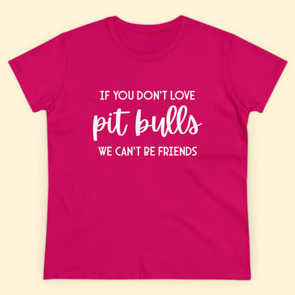 If You Don't Love Pit Bulls, We Can't Be Friends | Women's Midweight Cotton Tee - Detezi Designs - 12362713649227076698