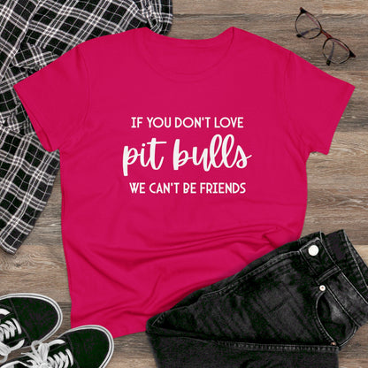 If You Don't Love Pit Bulls, We Can't Be Friends | Women's Midweight Cotton Tee - Detezi Designs - 85622094278171868328