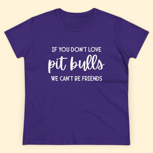 If You Don't Love Pit Bulls, We Can't Be Friends | Women's Midweight Cotton Tee - Detezi Designs - 85622094278171868328