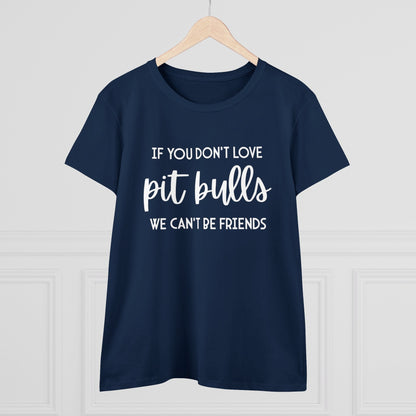 If You Don't Love Pit Bulls, We Can't Be Friends | Women's Midweight Cotton Tee - Detezi Designs - 85622094278171868328