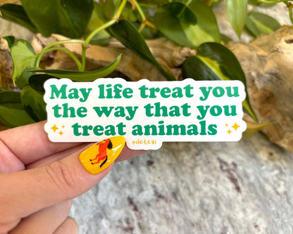 May Life Treat You The Way That You Treat Animals | 4" Vinyl Sticker - Detezi Designs - 