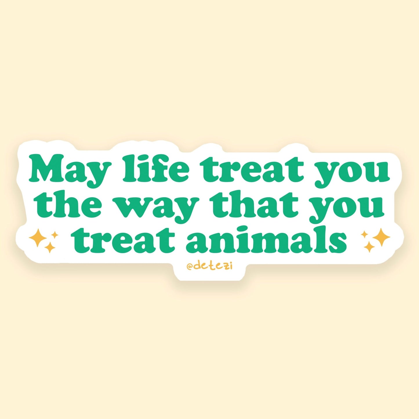 May Life Treat You The Way That You Treat Animals | 4" Vinyl Sticker - Detezi Designs - 