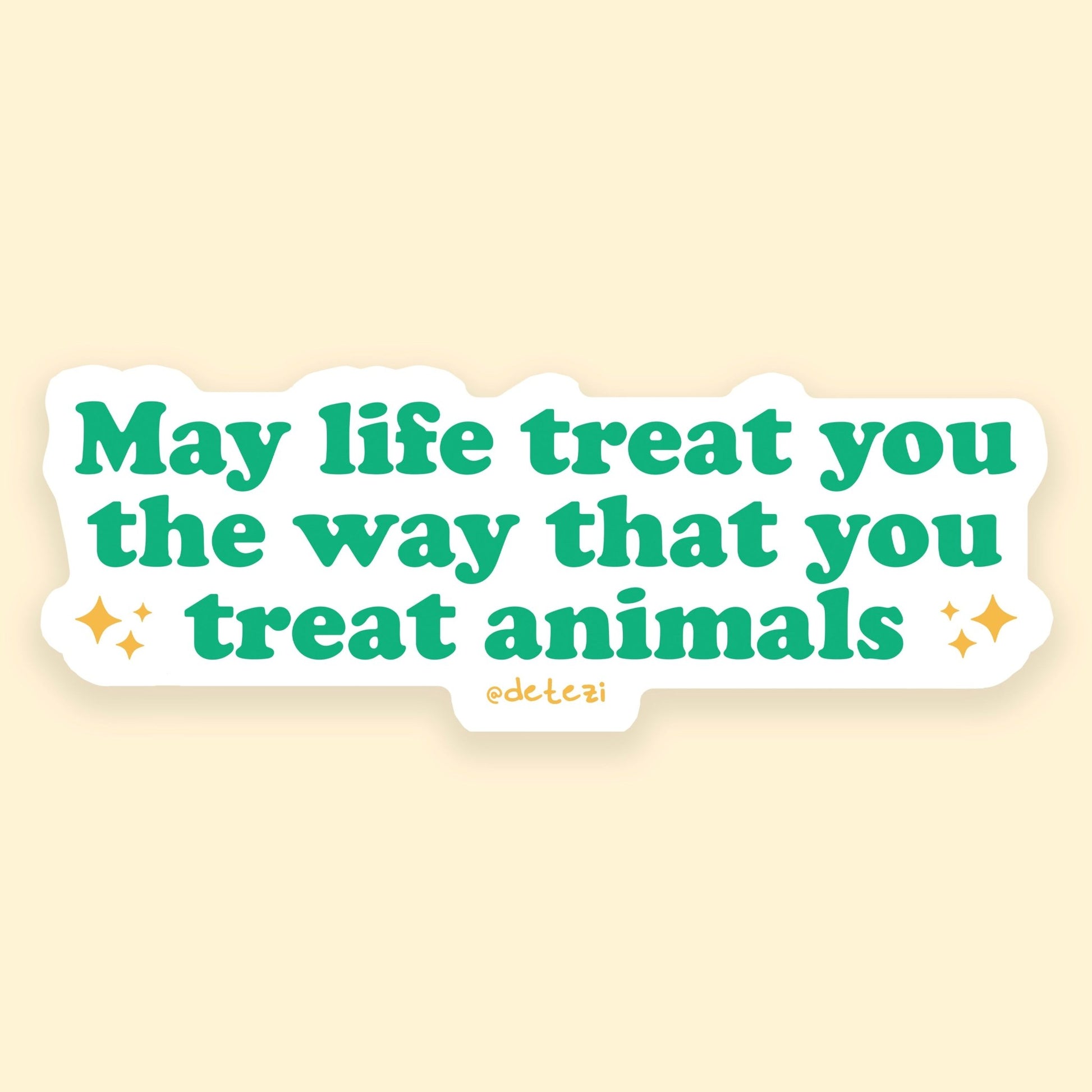 May Life Treat You The Way That You Treat Animals | 4" Vinyl Sticker - Detezi Designs - 