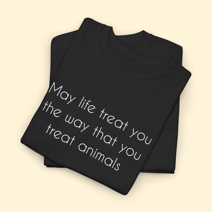 May Life Treat You The Way That You Treat Animals | Text Tees - Detezi Designs - 16464599134259144789