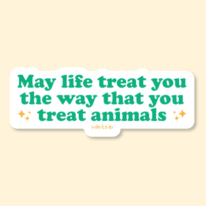 May Life Treat You The Way That You Treat Animals | Vinyl Sticker