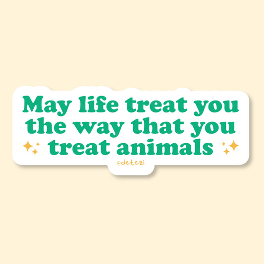 May Life Treat You The Way That You Treat Animals | Vinyl Sticker