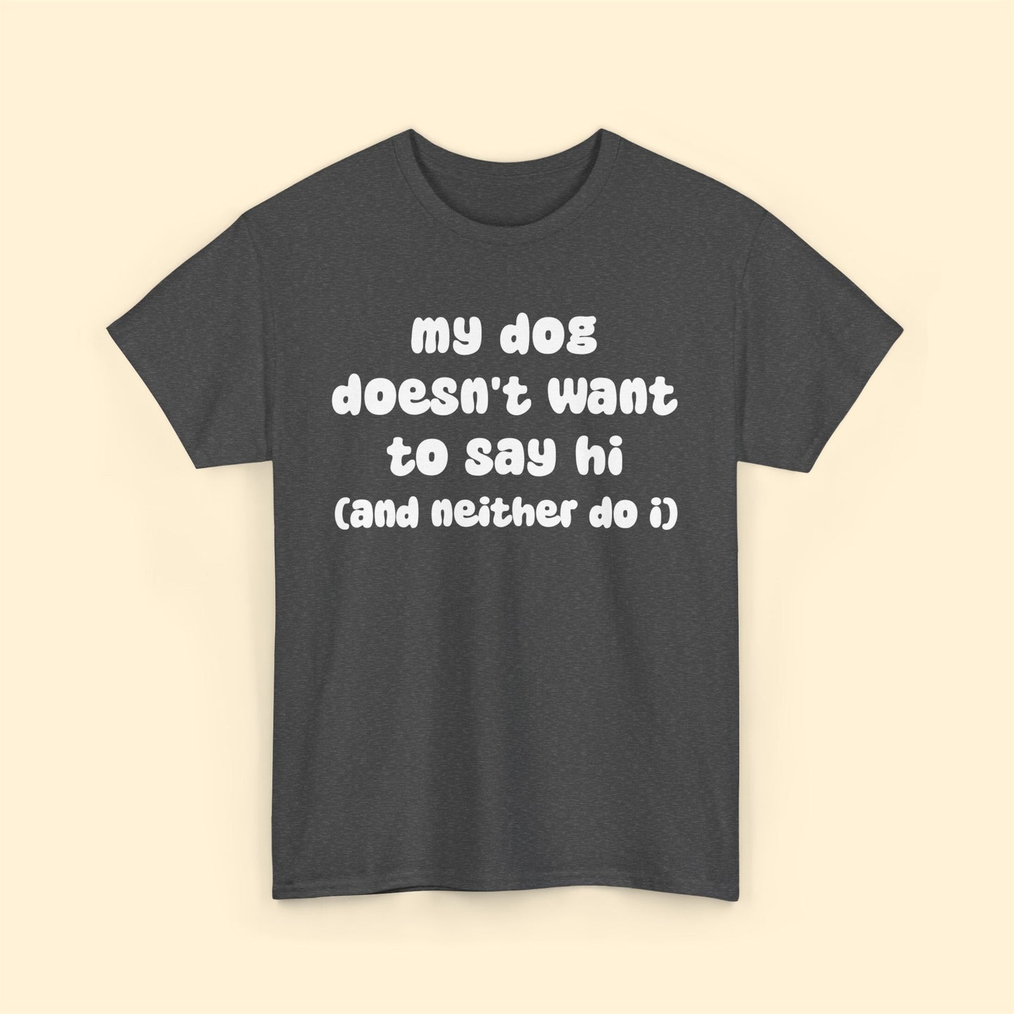 My Dog Doesn't Want to Say Hi (and Neither Do I) | Text Tees - Detezi Designs-17316945131923469753