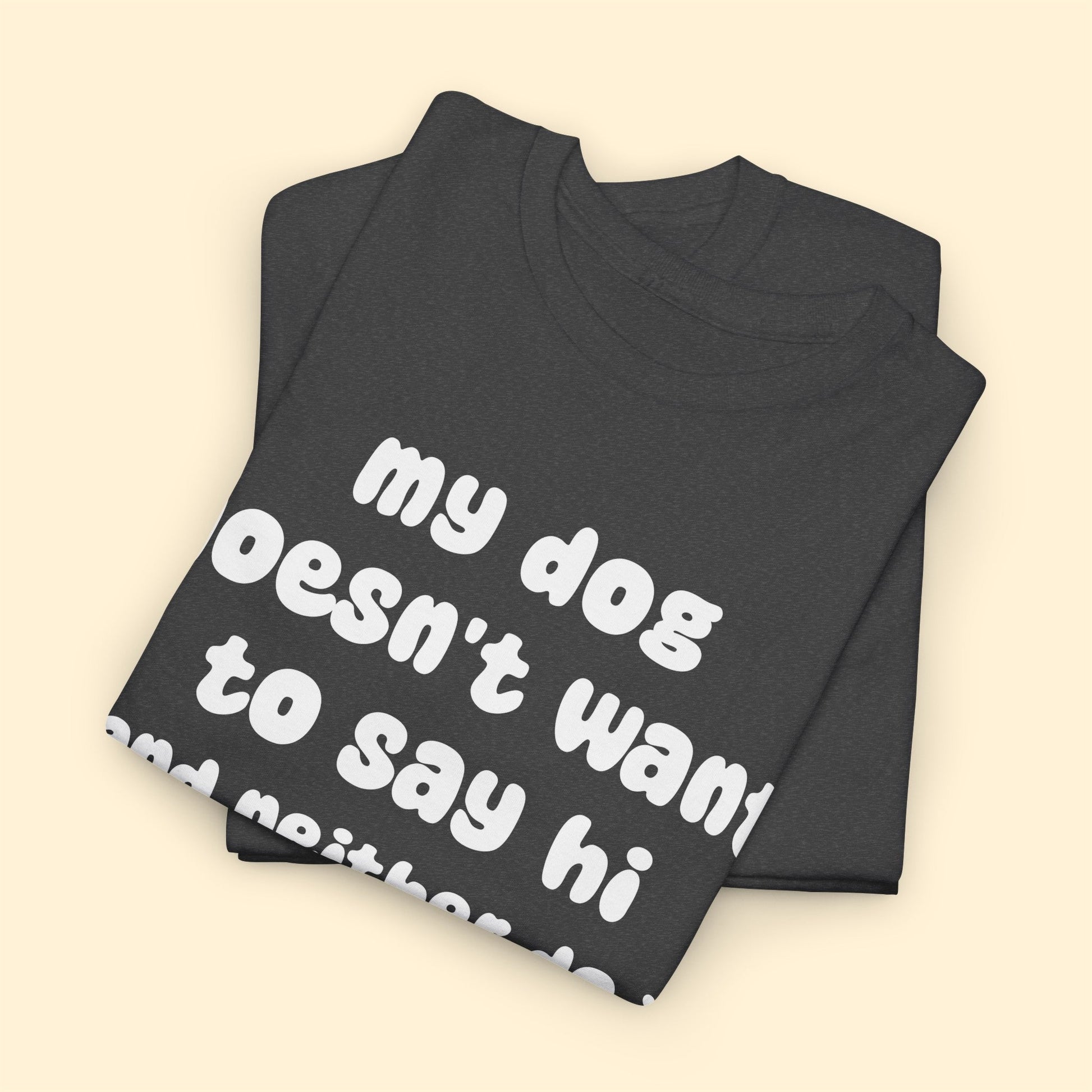 My Dog Doesn't Want to Say Hi (and Neither Do I) | Text Tees - Detezi Designs-29539738883542807078