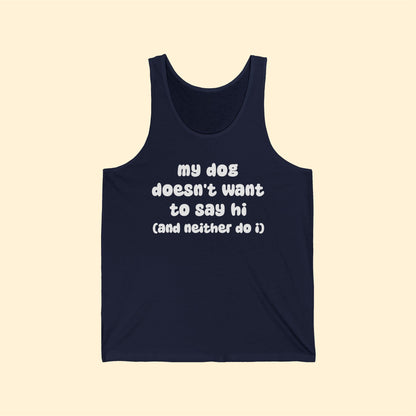 My Dog Doesn't Want To Say Hi (And Neither Do I) | Unisex Tank - Detezi Designs-16144380500461411785