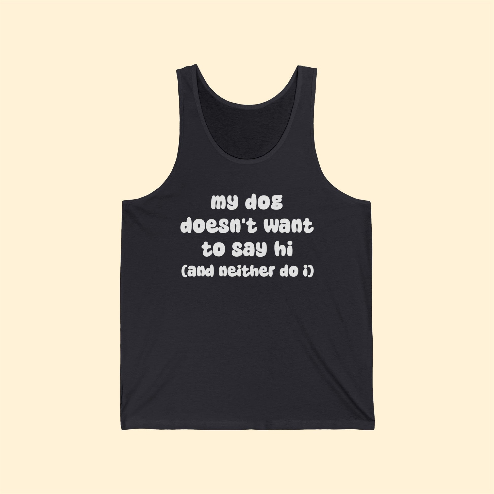 My Dog Doesn't Want To Say Hi (And Neither Do I) | Unisex Tank - Detezi Designs-24100915665689287525