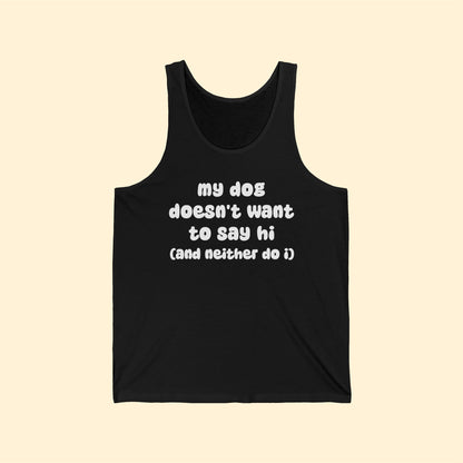 My Dog Doesn't Want To Say Hi (And Neither Do I) | Unisex Tank - Detezi Designs-25997409599886317973