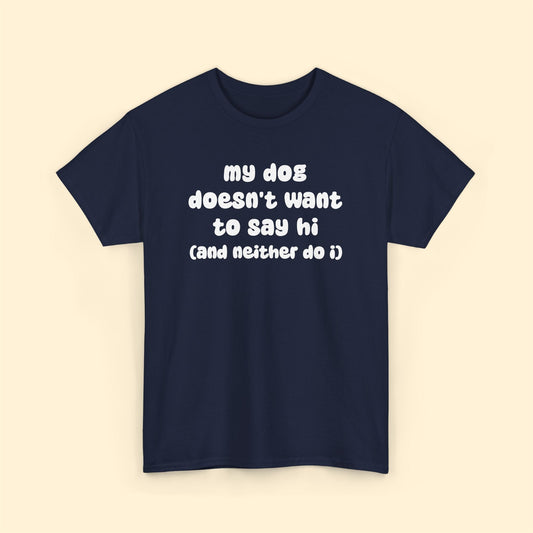 My Dog Doesn't Want to Say Hi (and Neither Do I) | Unisex Tee - Detezi Designs - 12973033733967620556
