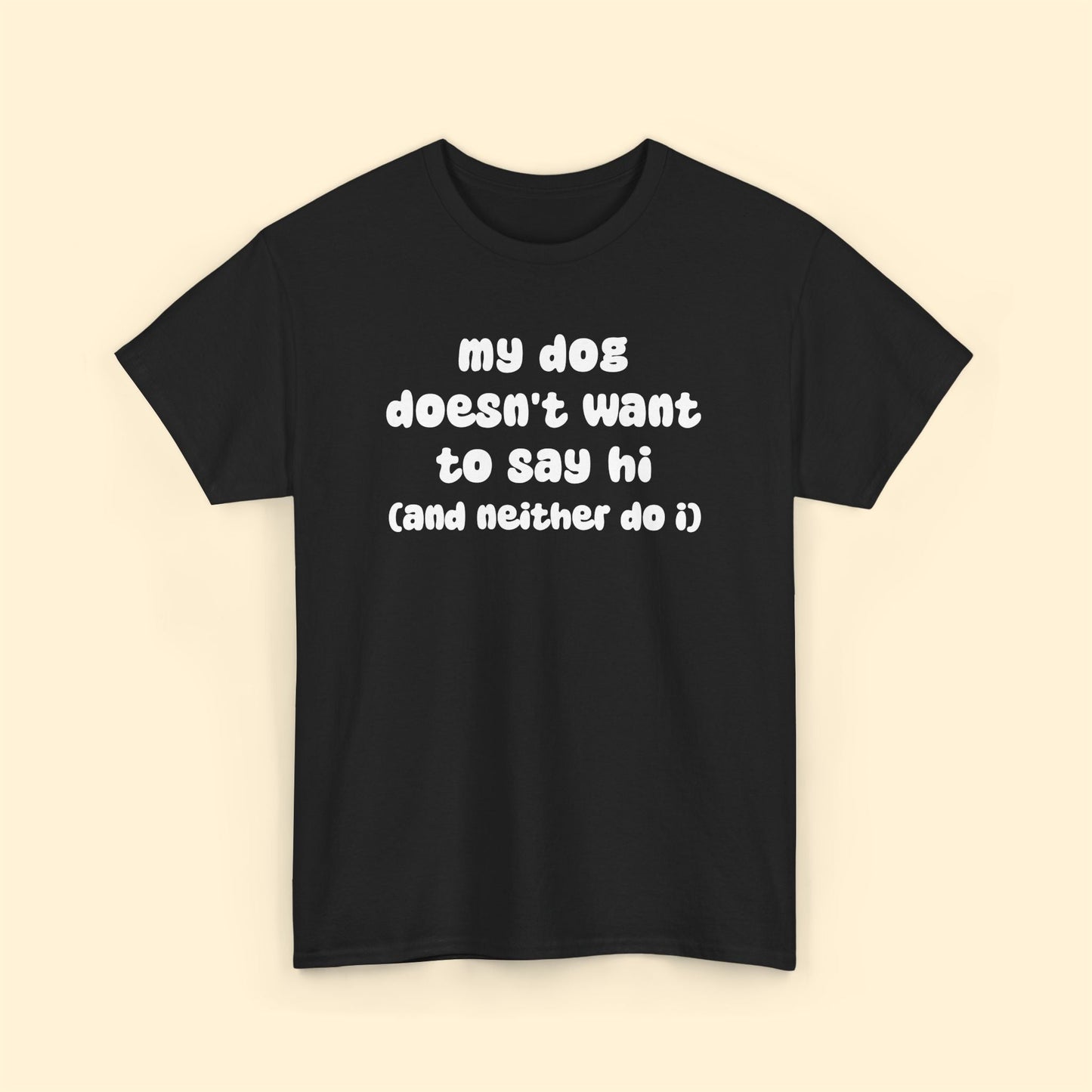 My Dog Doesn't Want to Say Hi (and Neither Do I) | Unisex Tee - Detezi Designs - 29539738883542807078