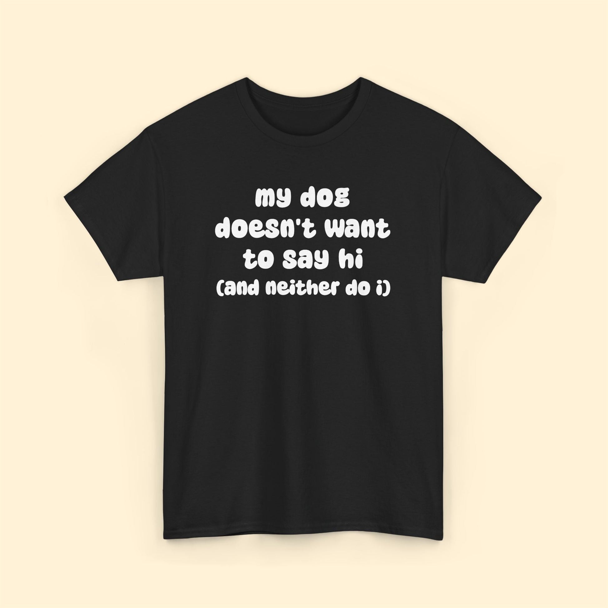 My Dog Doesn't Want to Say Hi (and Neither Do I) | Unisex Tee - Detezi Designs - 29539738883542807078