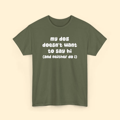 My Dog Doesn't Want to Say Hi (and Neither Do I) | Unisex Tee - Detezi Designs - 84800766043336756911