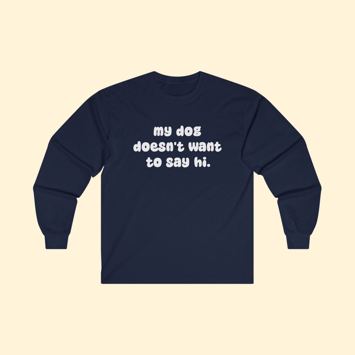 My Dog Doesn't Want To Say Hi | Long Sleeve Tee - Detezi Designs - 18480451698961271563