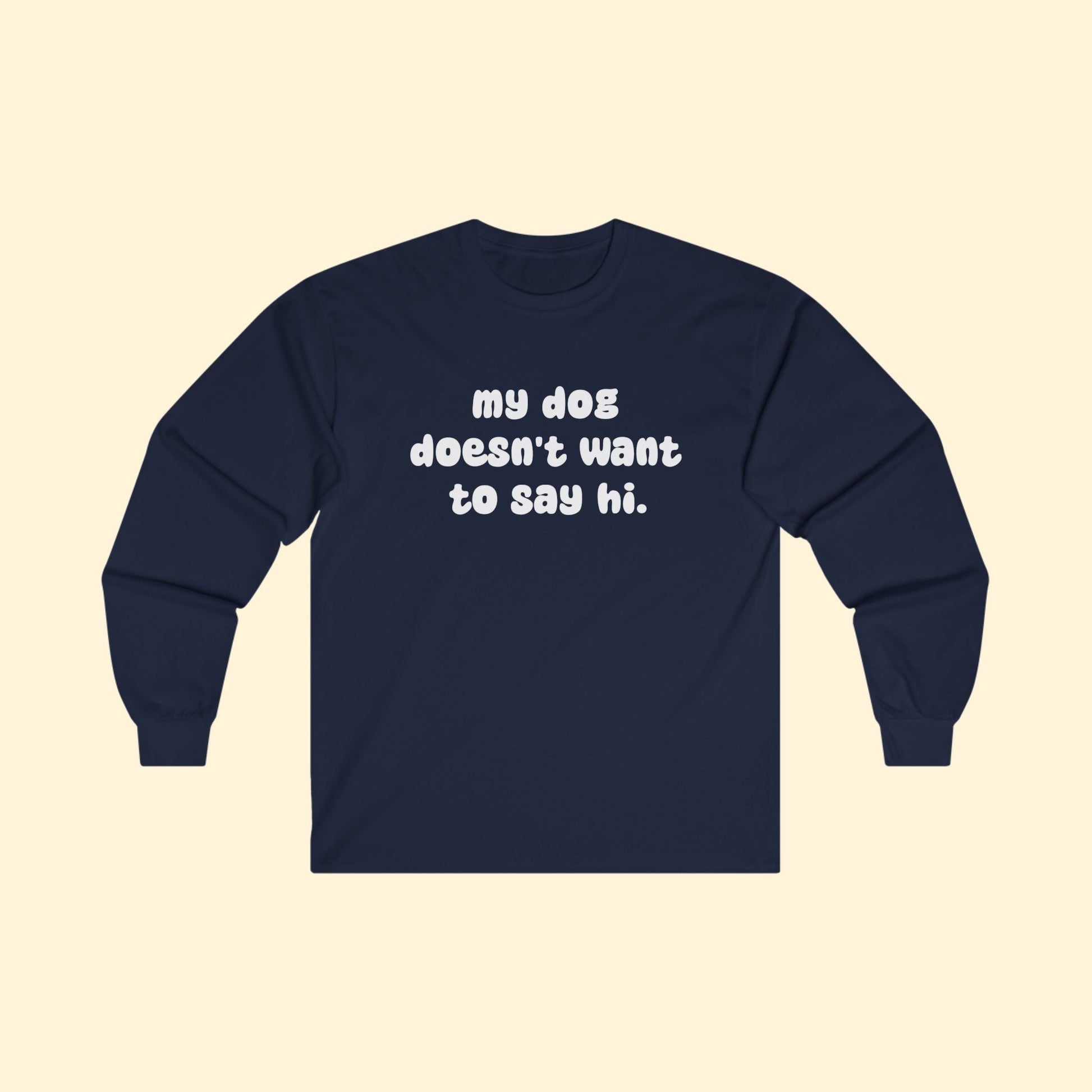 My Dog Doesn't Want To Say Hi | Long Sleeve Tee - Detezi Designs - 18480451698961271563