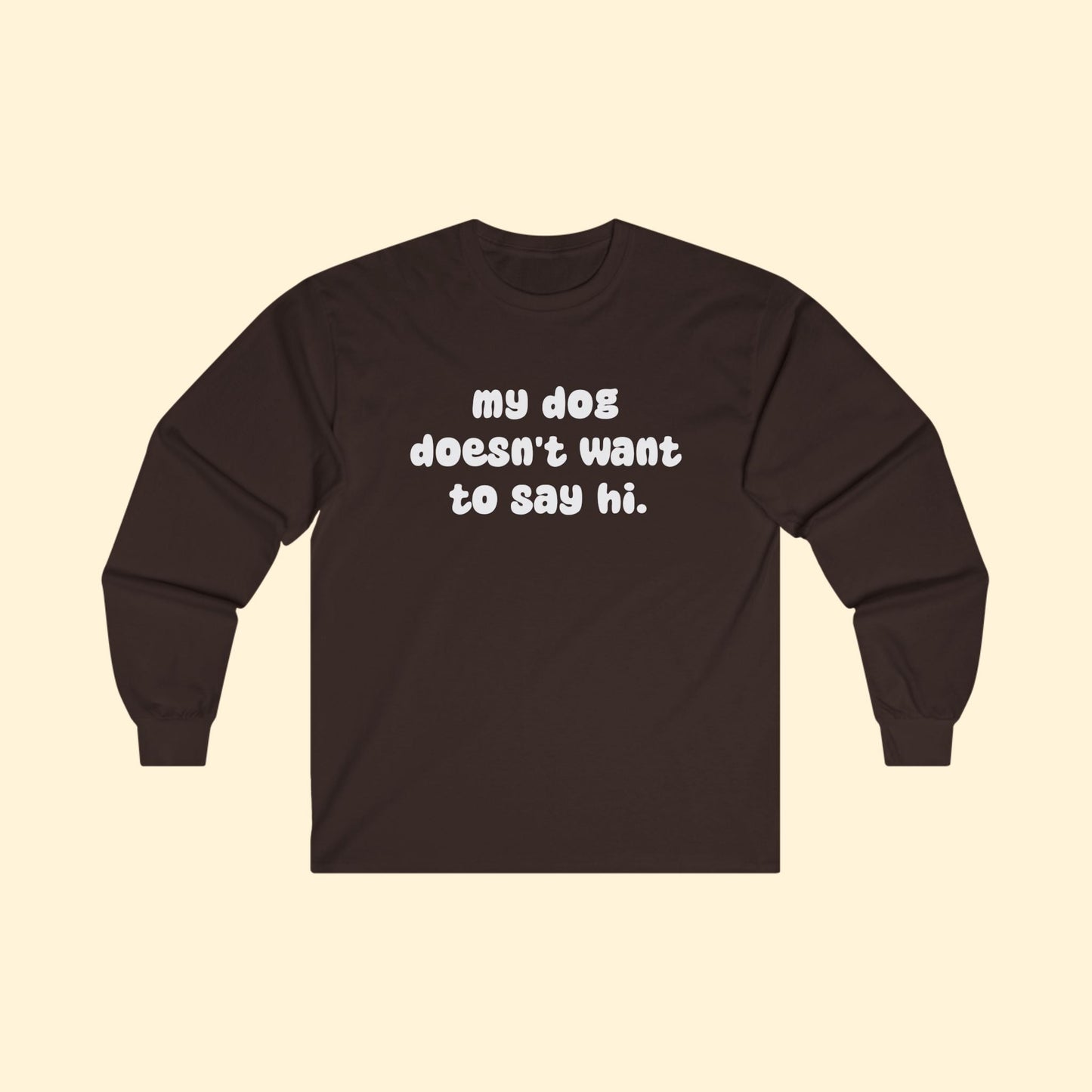 My Dog Doesn't Want To Say Hi | Long Sleeve Tee - Detezi Designs - 20578866359787634204