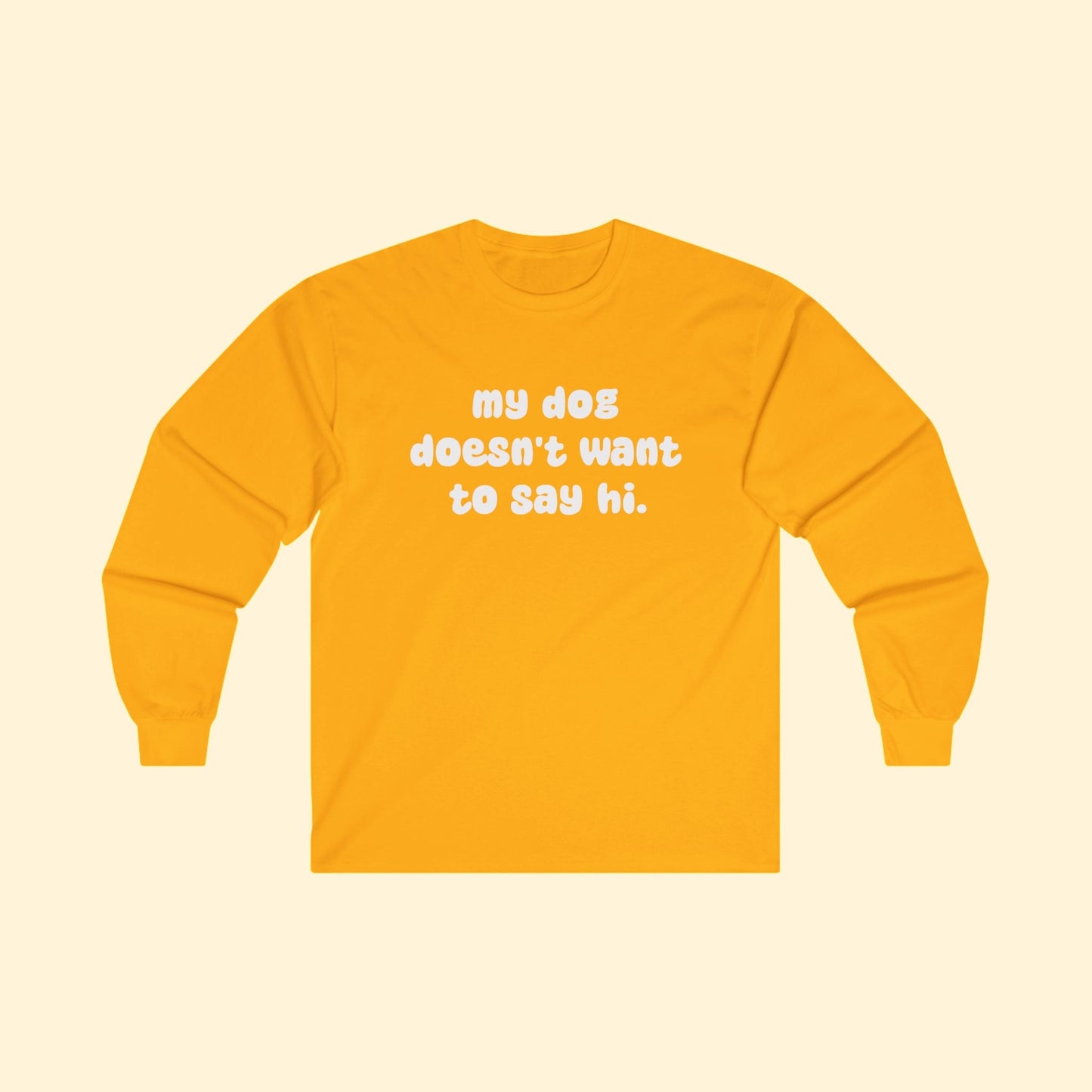 My Dog Doesn't Want To Say Hi | Long Sleeve Tee - Detezi Designs - 40836384692225614779