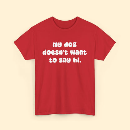 My Dog Doesn't Want to Say Hi | Text Tees - Detezi Designs - 10259281479548219400