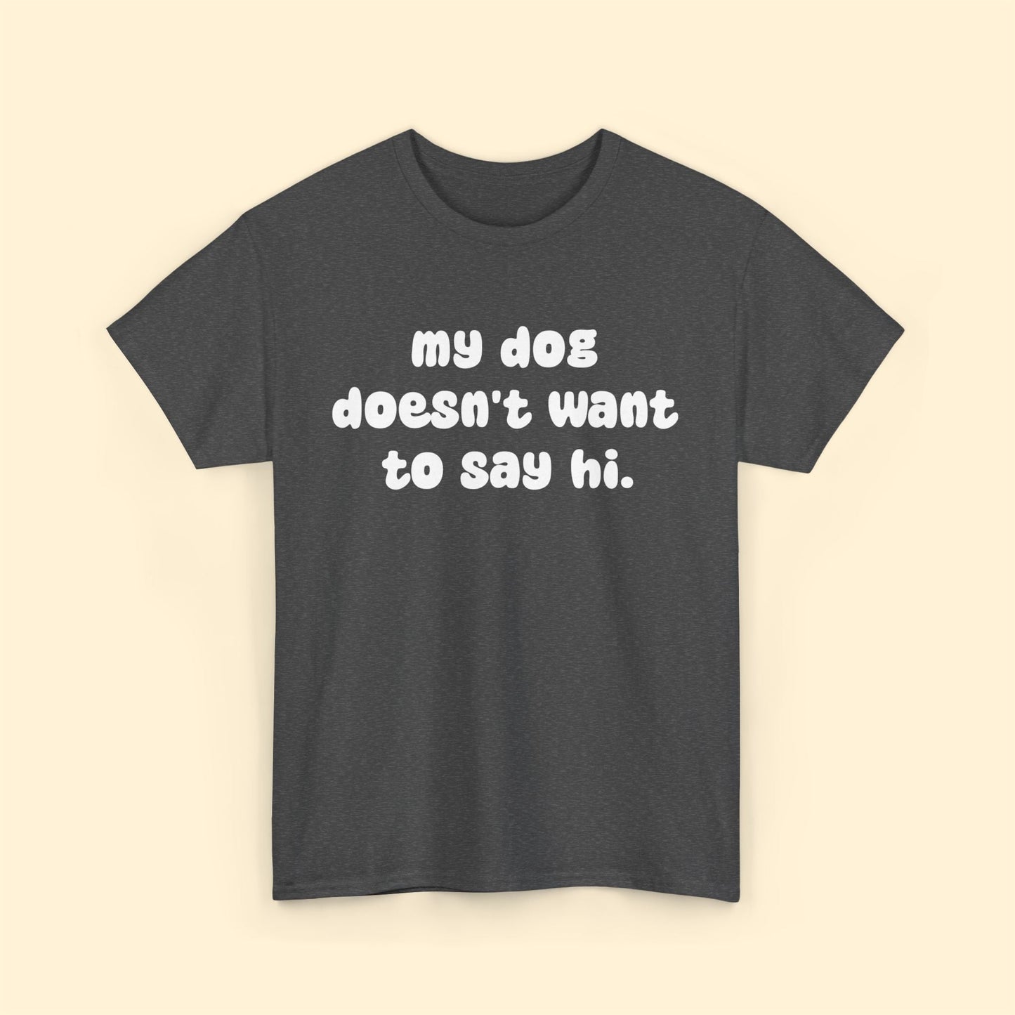 My Dog Doesn't Want to Say Hi | Text Tees - Detezi Designs - 14776340371483349954