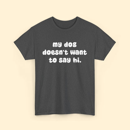 My Dog Doesn't Want to Say Hi | Text Tees - Detezi Designs - 14776340371483349954