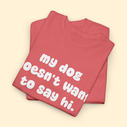 My Dog Doesn't Want to Say Hi | Text Tees - Detezi Designs - 66454350645239392907