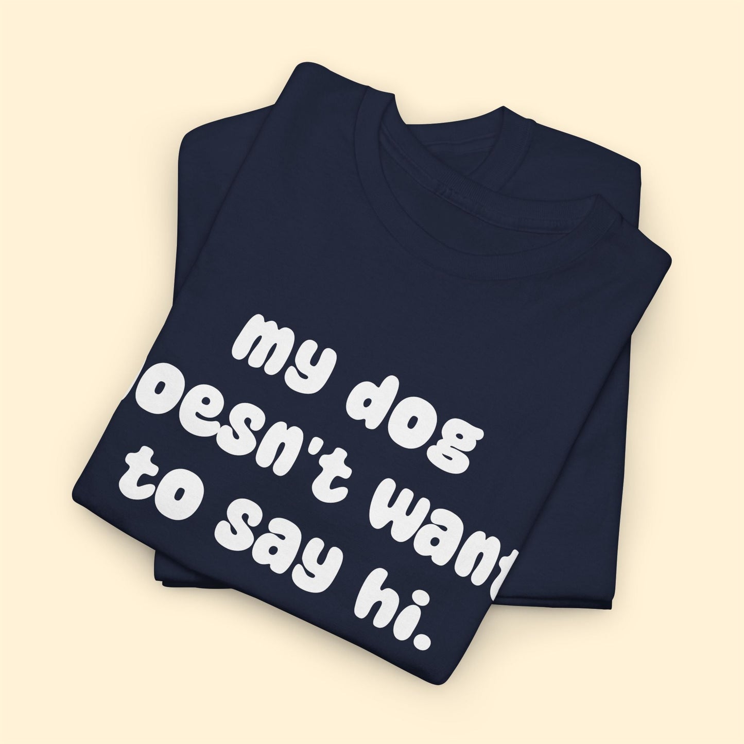 My Dog Doesn't Want to Say Hi | Text Tees - Detezi Designs - 66454350645239392907