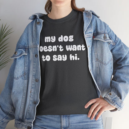 My Dog Doesn't Want to Say Hi | Text Tees - Detezi Designs - 66454350645239392907