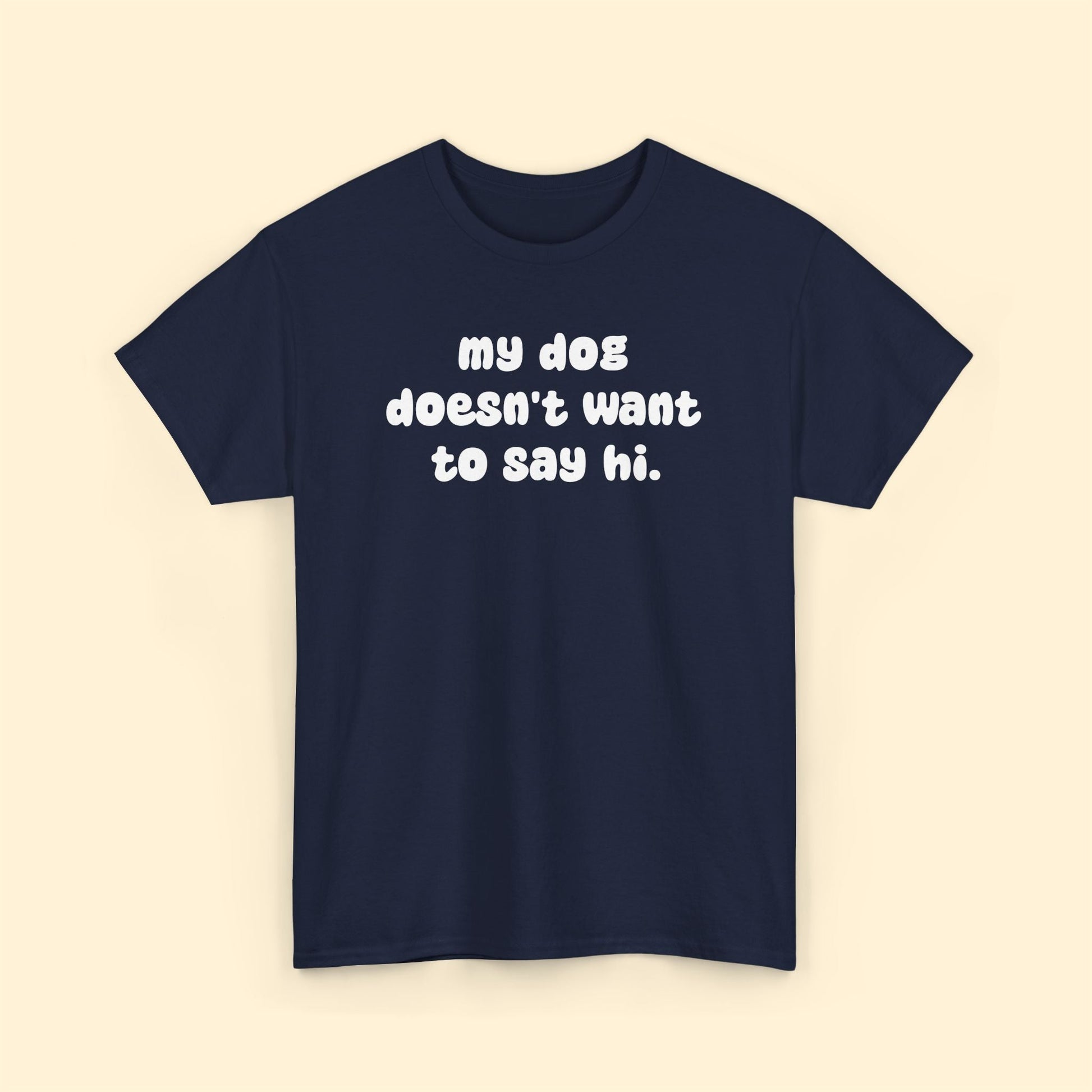 My Dog Doesn't Want to Say Hi | Unisex Tee - Detezi Designs - 15449103486639080405