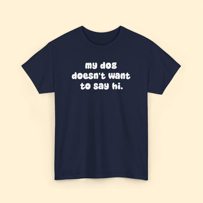 My Dog Doesn't Want to Say Hi | Unisex Tee - Detezi Designs - 15449103486639080405