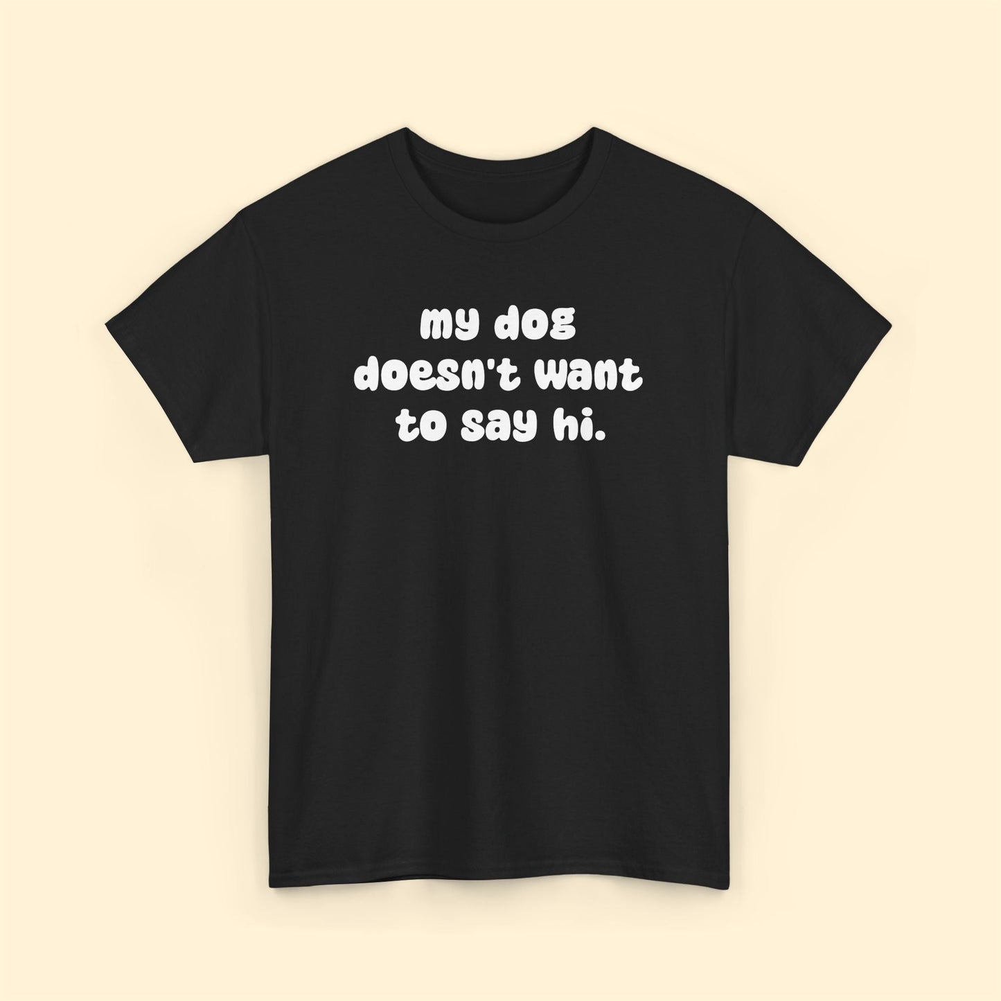 My Dog Doesn't Want to Say Hi | Unisex Tee - Detezi Designs - 22943272595443835985