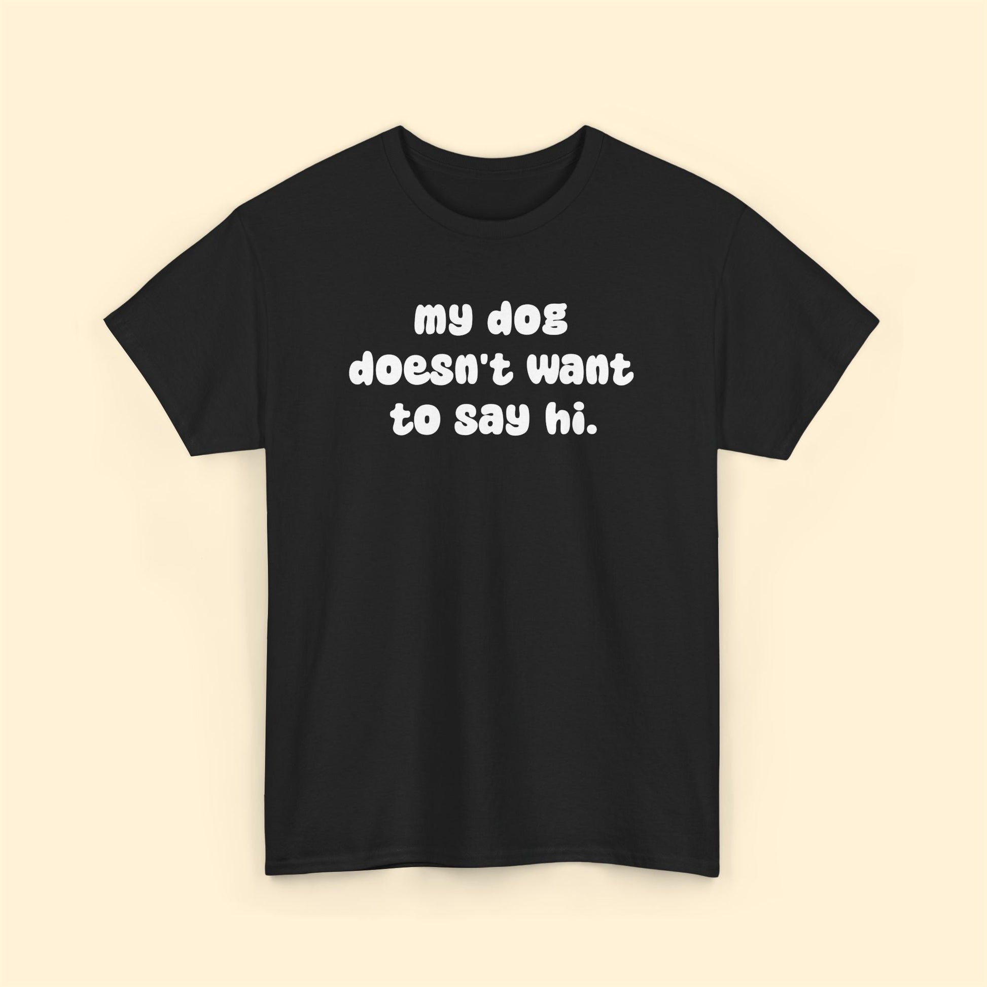 My Dog Doesn't Want to Say Hi | Unisex Tee - Detezi Designs - 22943272595443835985