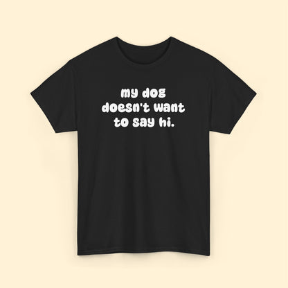 My Dog Doesn't Want to Say Hi | Unisex Tee - Detezi Designs - 22943272595443835985
