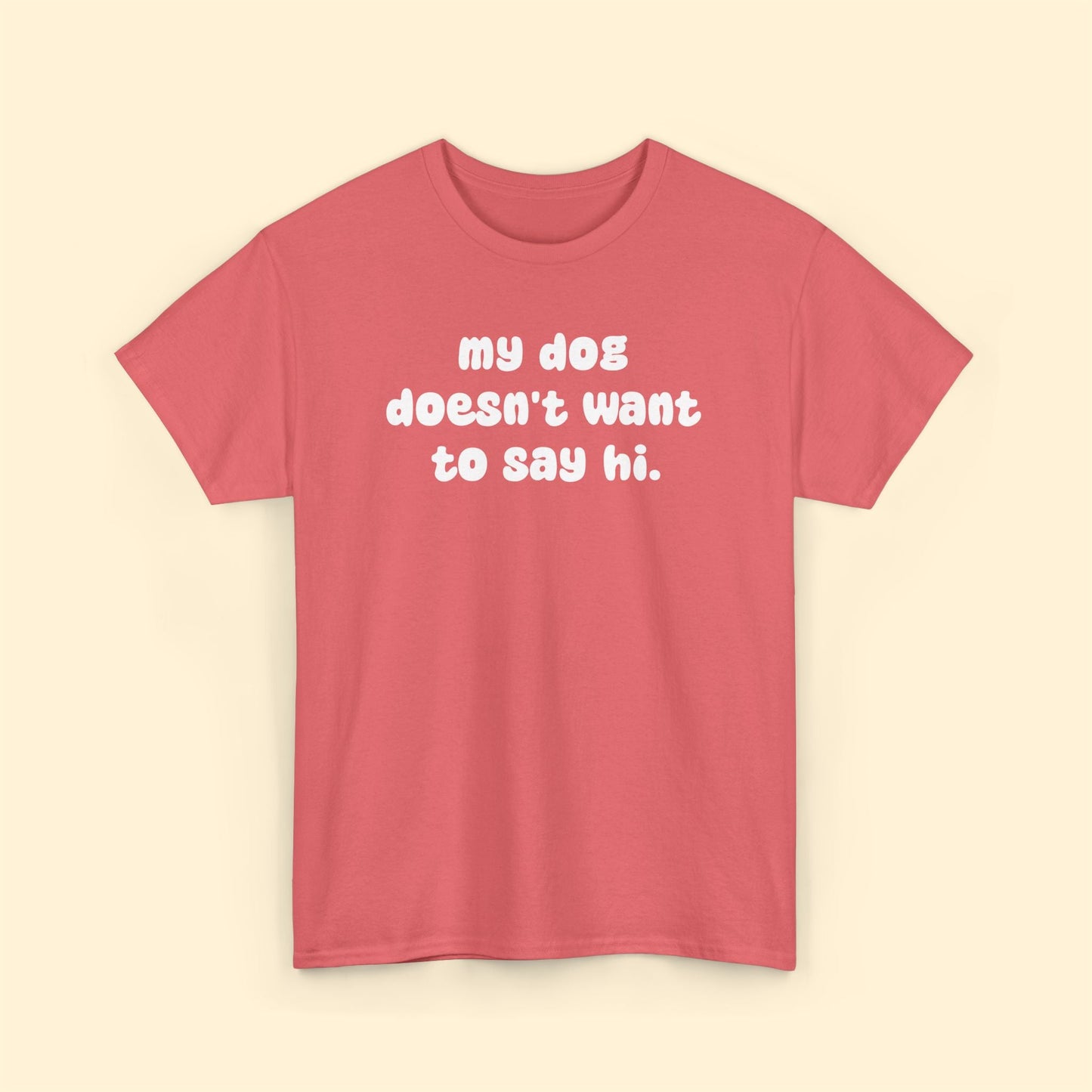 My Dog Doesn't Want to Say Hi | Unisex Tee - Detezi Designs - 44728317287285438475